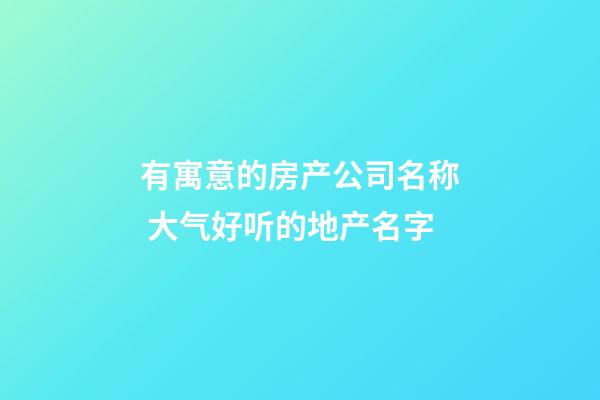 有寓意的房产公司名称 大气好听的地产名字-第1张-公司起名-玄机派